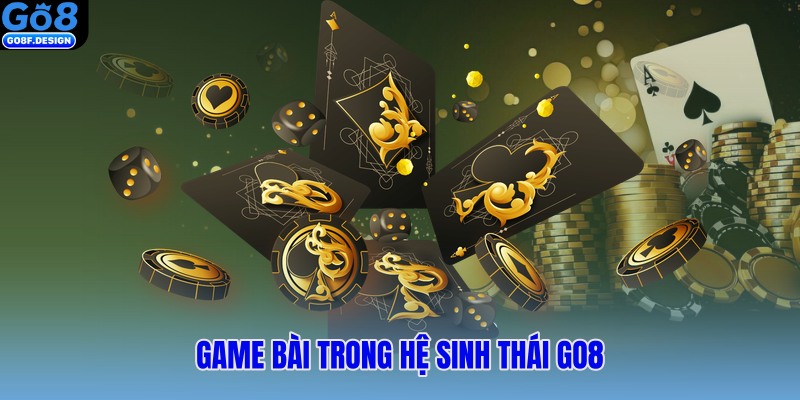 Game bài trong hệ sinh thái GO8
